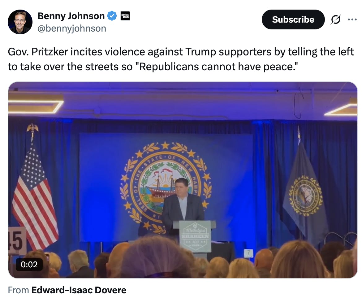 X screenshot Benny Johnson
@bennyjohnson
Gov. Pritzker incites violence against Trump supporters by telling the left to take over the streets so "Republicans cannot have peace."